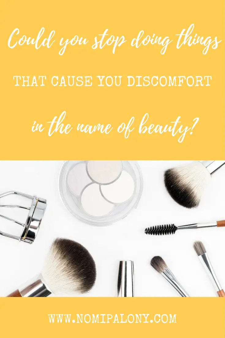 Could you stop doing things that cause you discomfort for beauty?